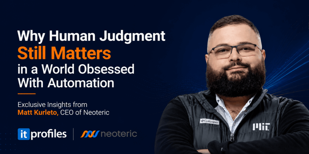 Matt Kurleto of Neoteric on Why Human Judgment Still Matters in a World Obsessed With Automation